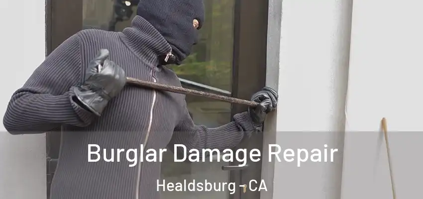 Burglar Damage Repair Healdsburg - CA